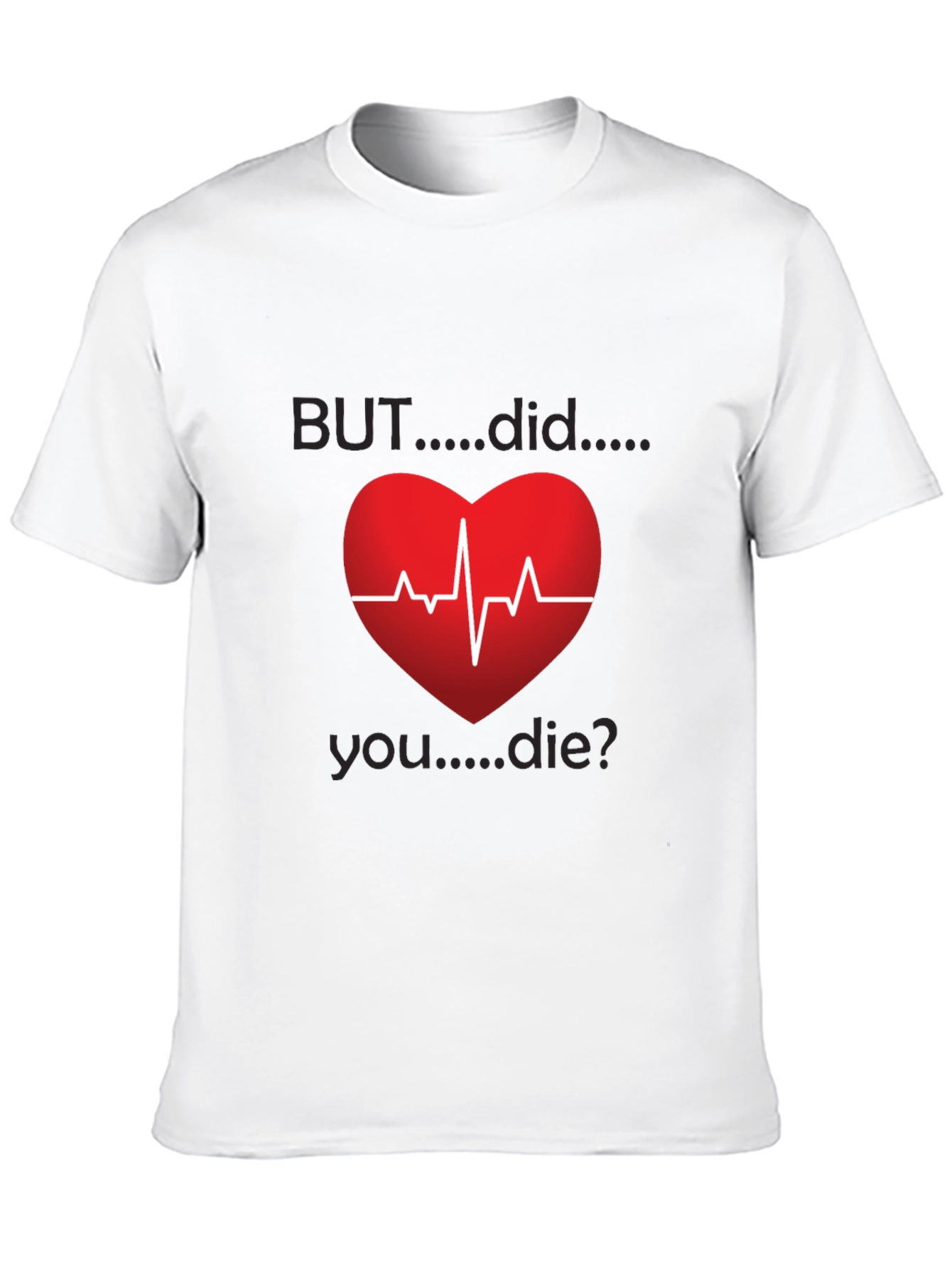 But Did You Die? Heartbeat Graphic Tee
