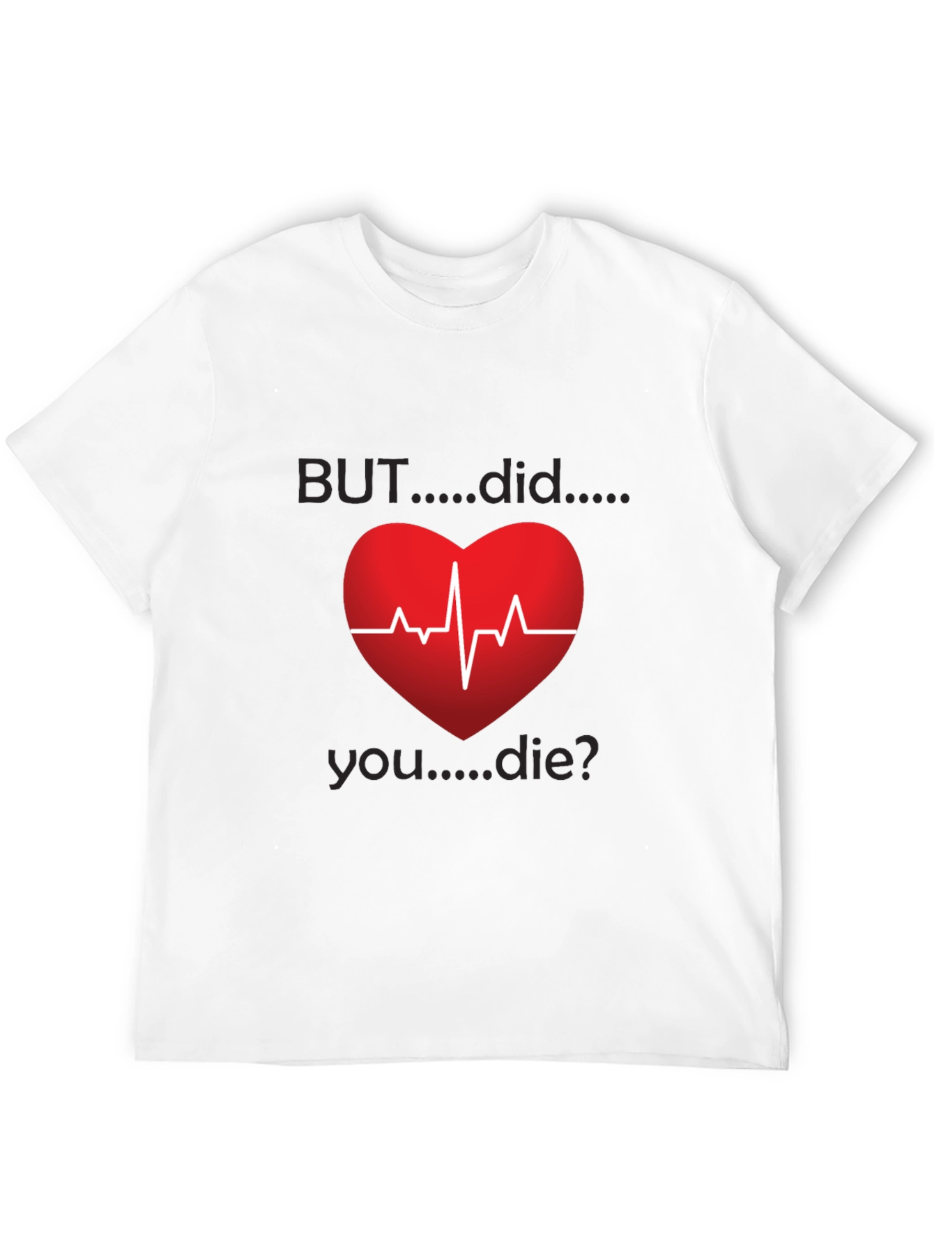 But Did You Die? Heartbeat Graphic Tee