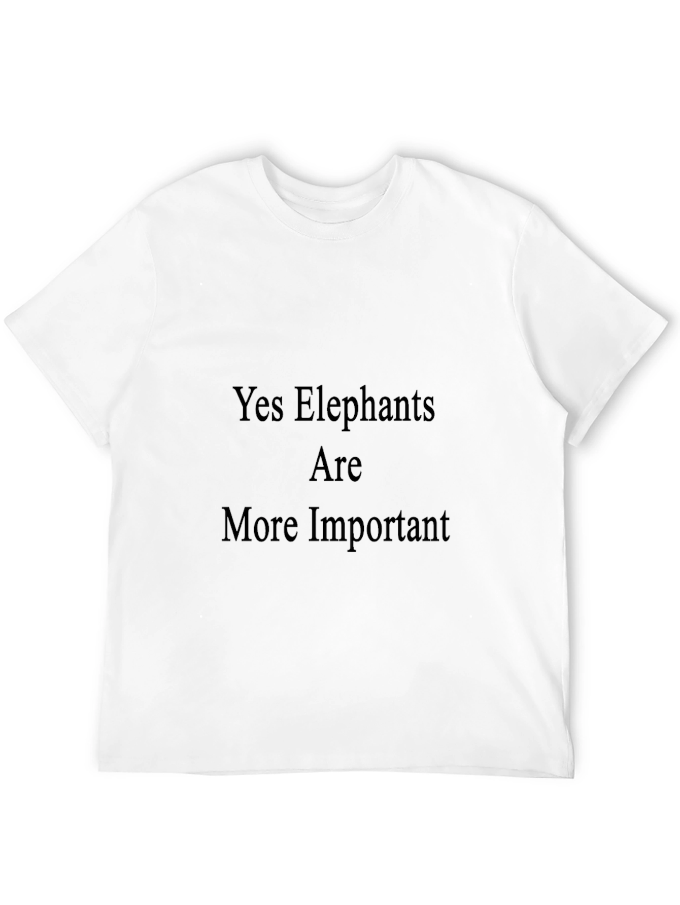 Yes Elephants Are More Important T-Shirt