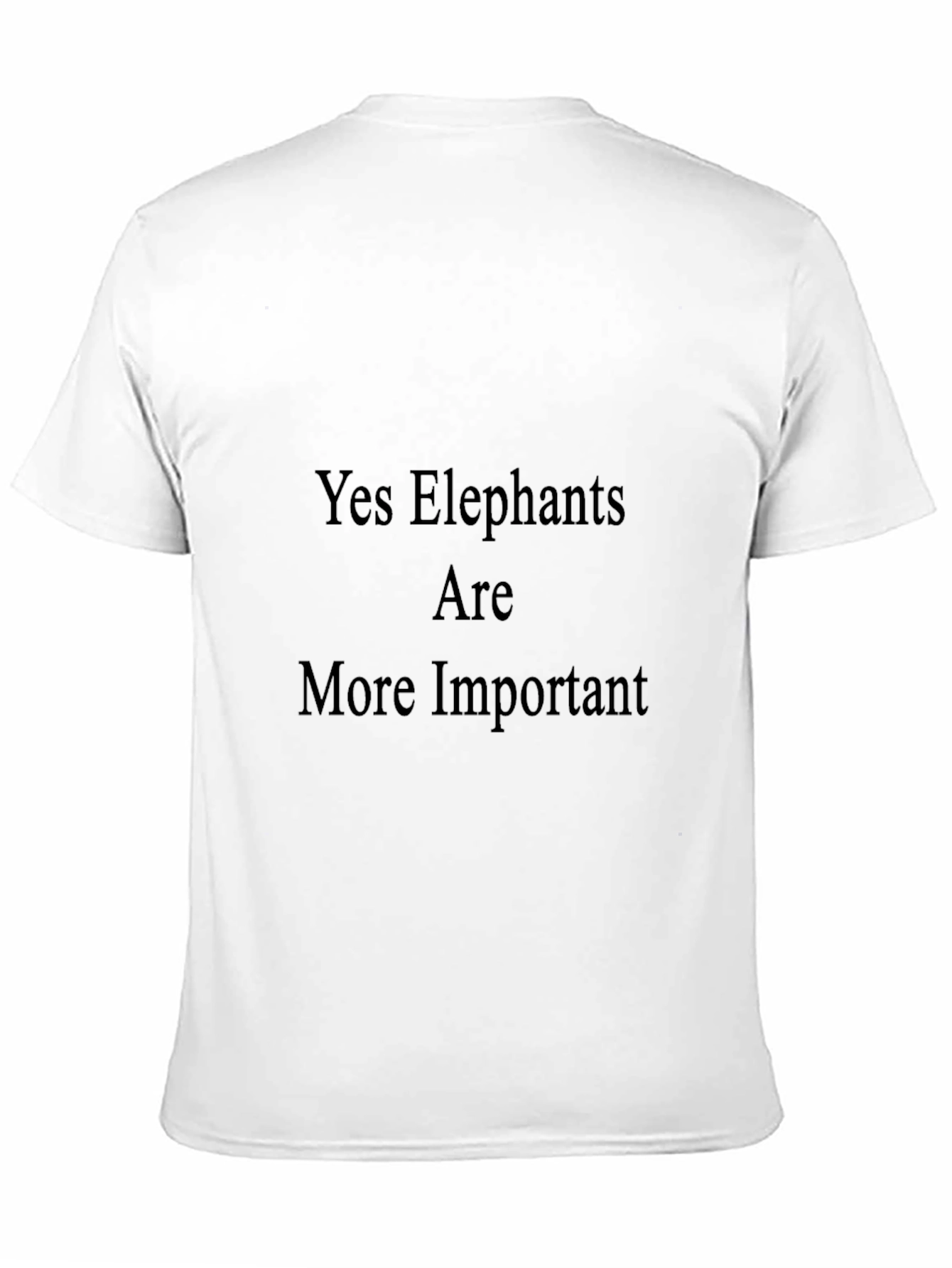 Yes Elephants Are More Important T-Shirt