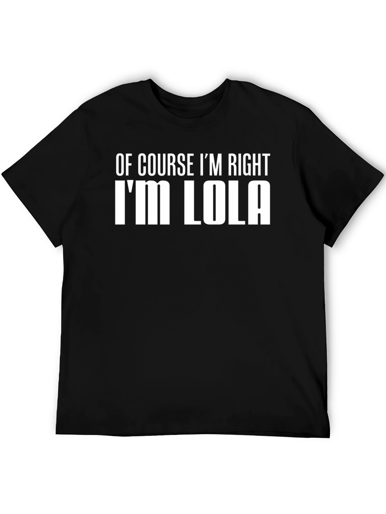 Of Course Im Right Im Lola T-Shirt