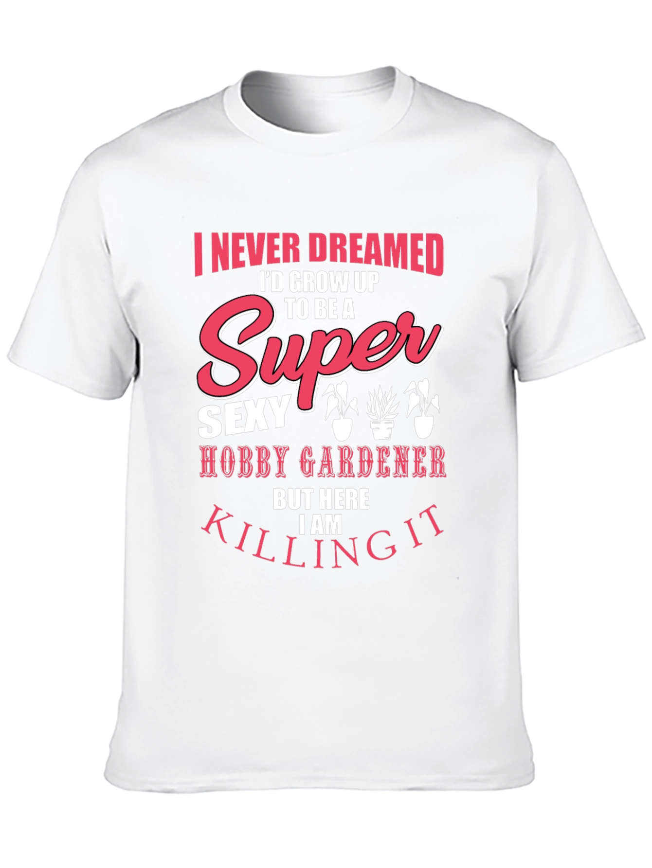 Super Sexy Hobby Gardener Graphic T-Shirt