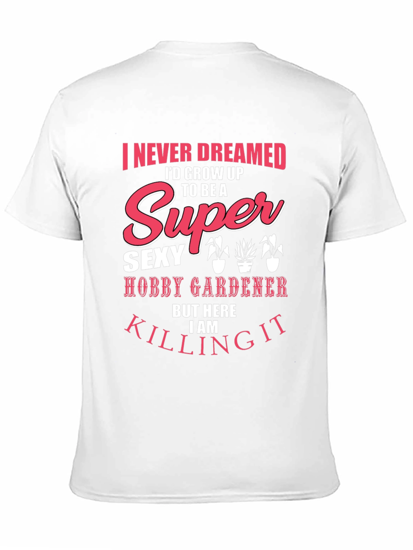 Super Sexy Hobby Gardener Graphic T-Shirt