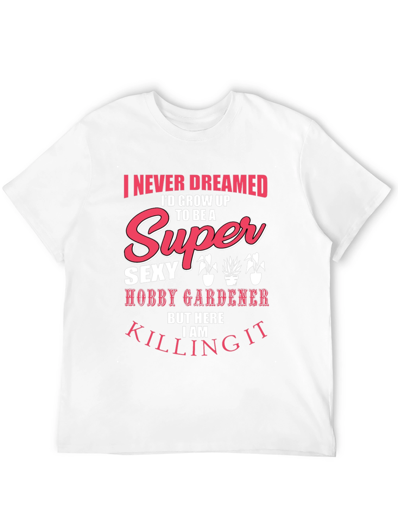 Super Sexy Hobby Gardener Graphic T-Shirt