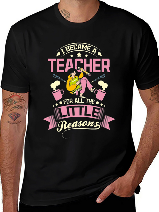 Teacher T-Shirt - I Became a Teacher For All the Little Reasons