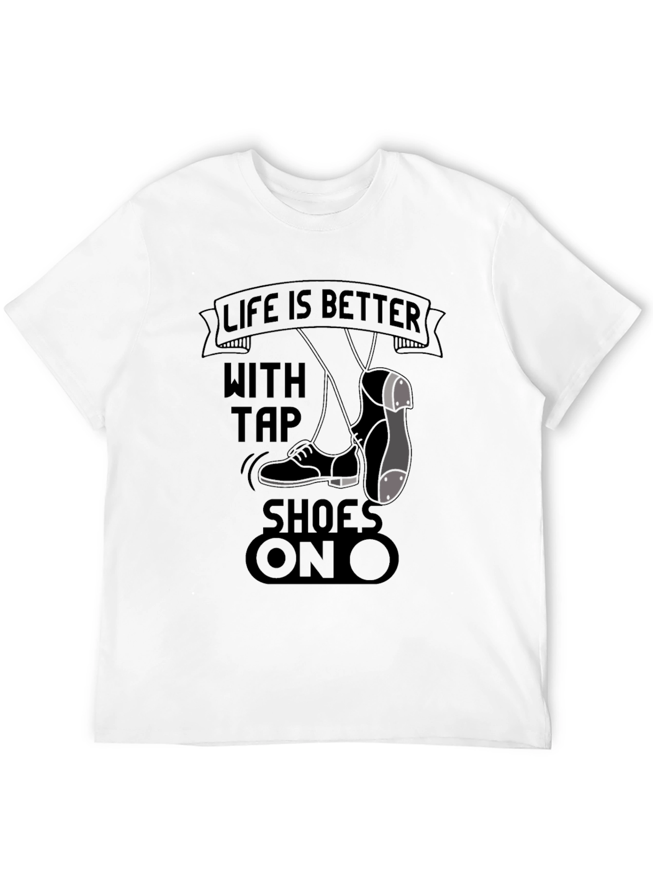 Life is Better with Tap Shoes On T-Shirt