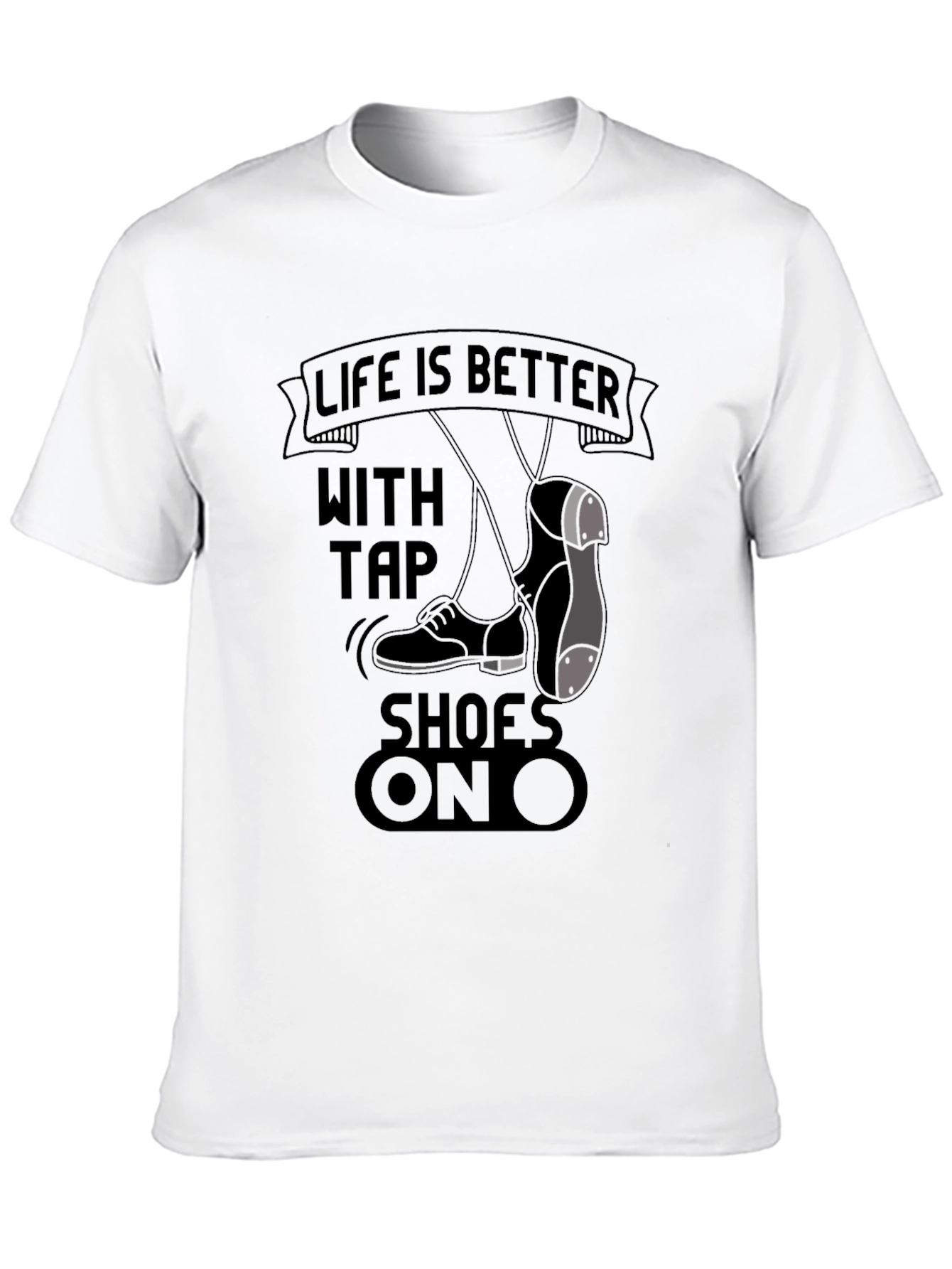 Life is Better with Tap Shoes On T-Shirt