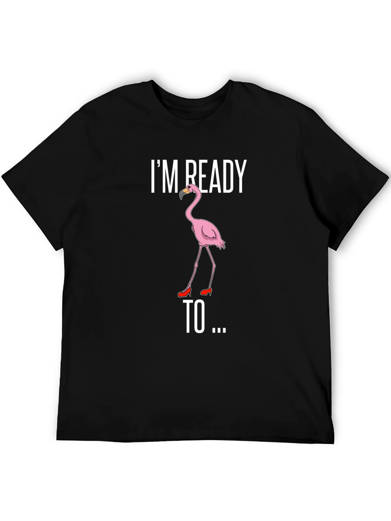 Funny Flamingo T-Shirt - Im Ready To...
