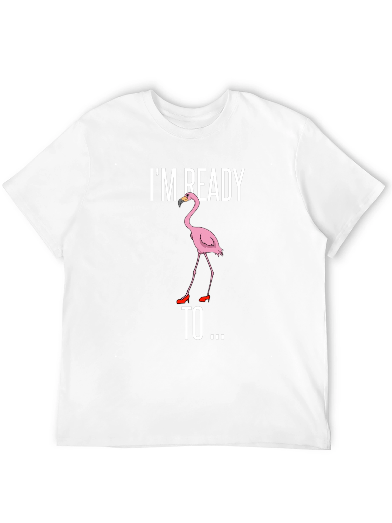 Funny Flamingo T-Shirt - Im Ready To...