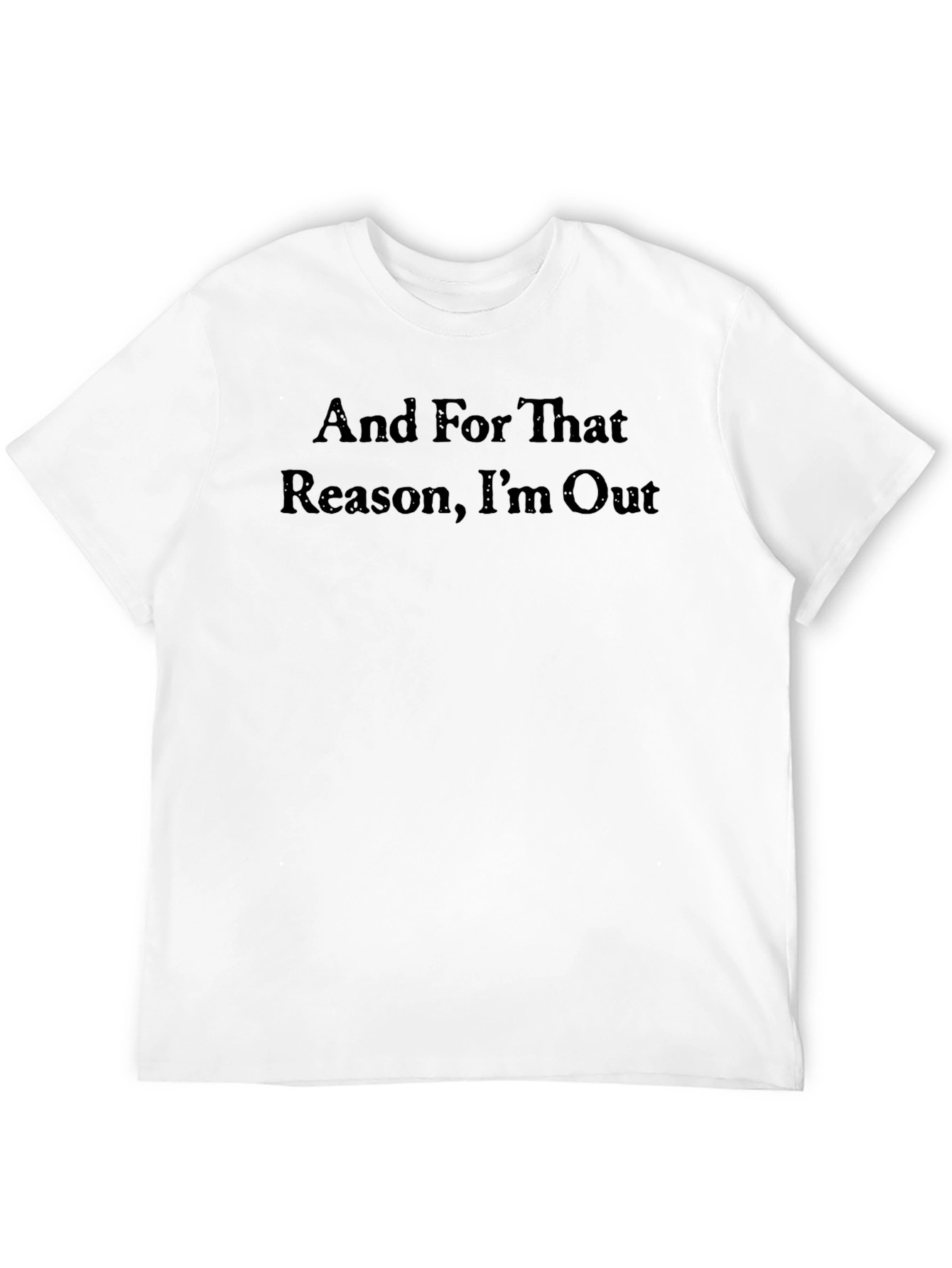 And For That Reason Im Out T-Shirt