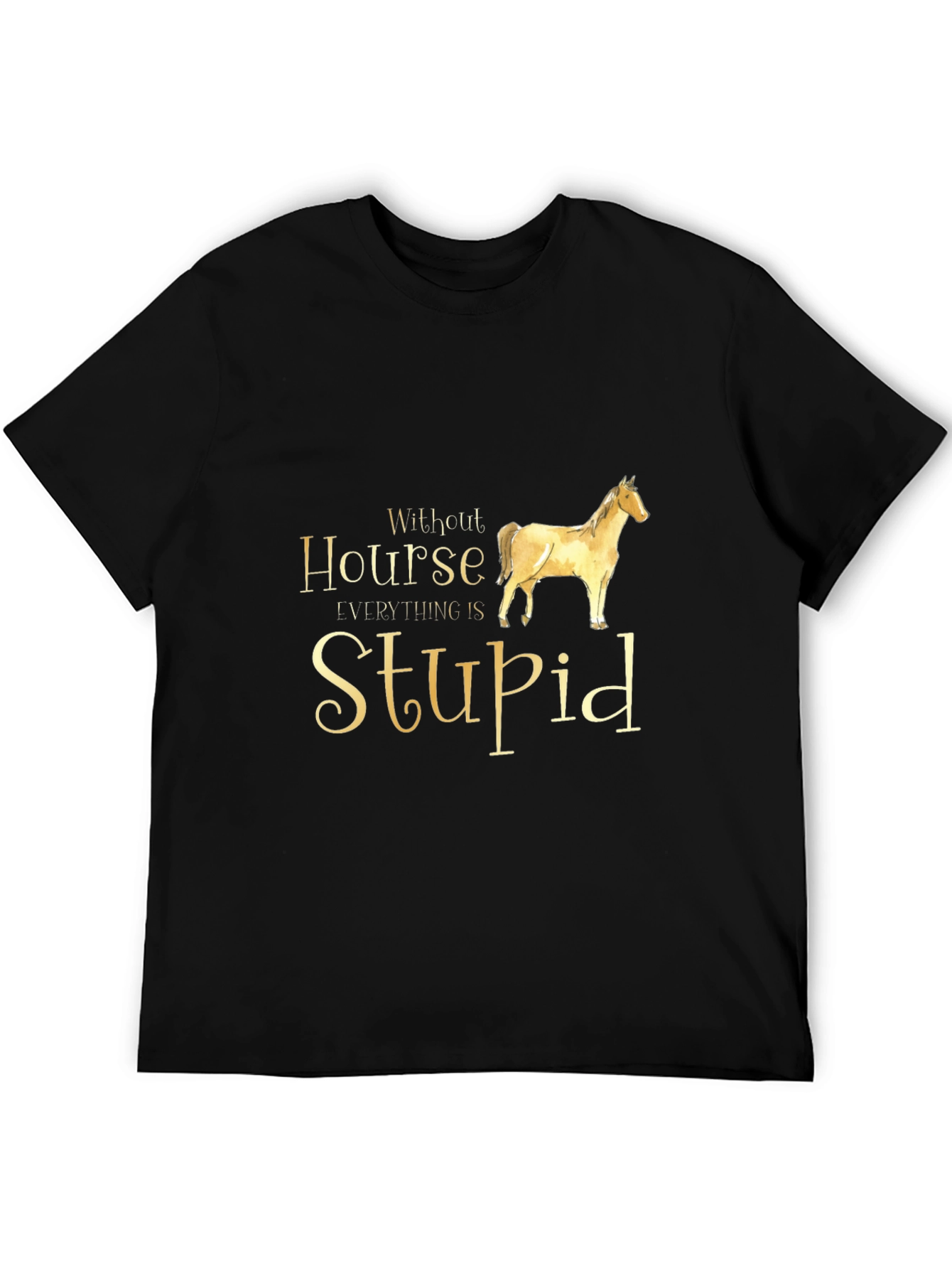 Without Horse Everything is Stupid Black T-Shirt