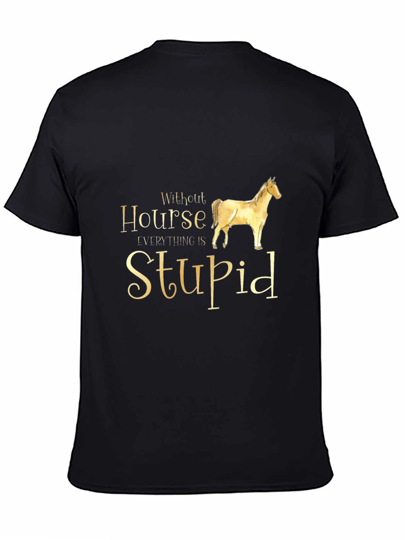 Without Horse Everything is Stupid Black T-Shirt