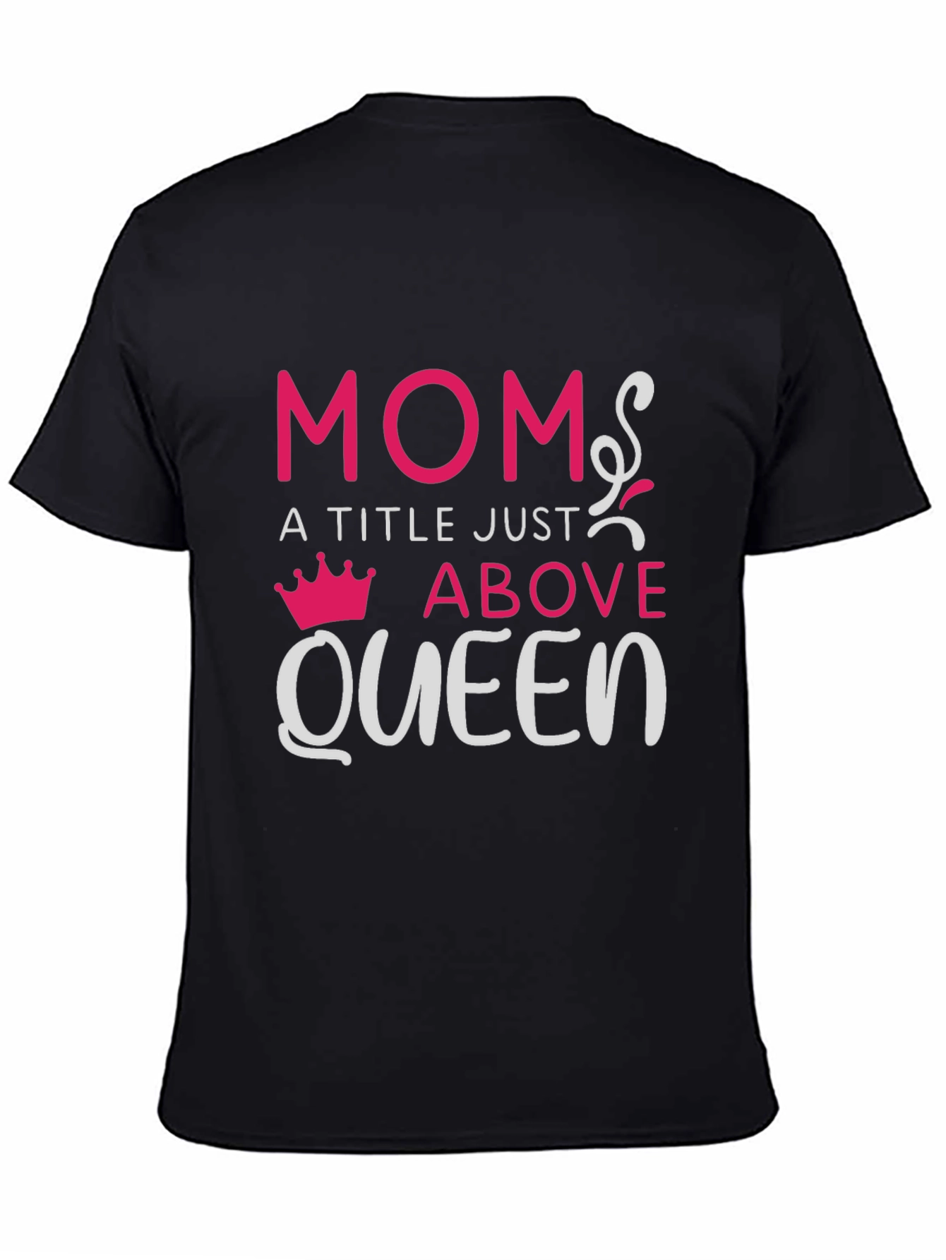 Mom: A Title Just Above Queen T-Shirt