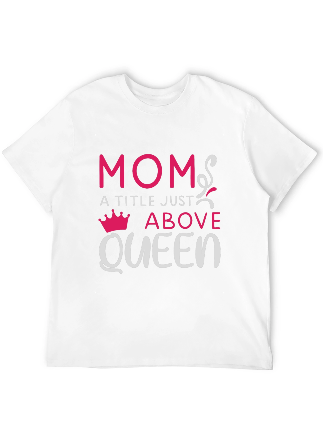 Mom: A Title Just Above Queen T-Shirt