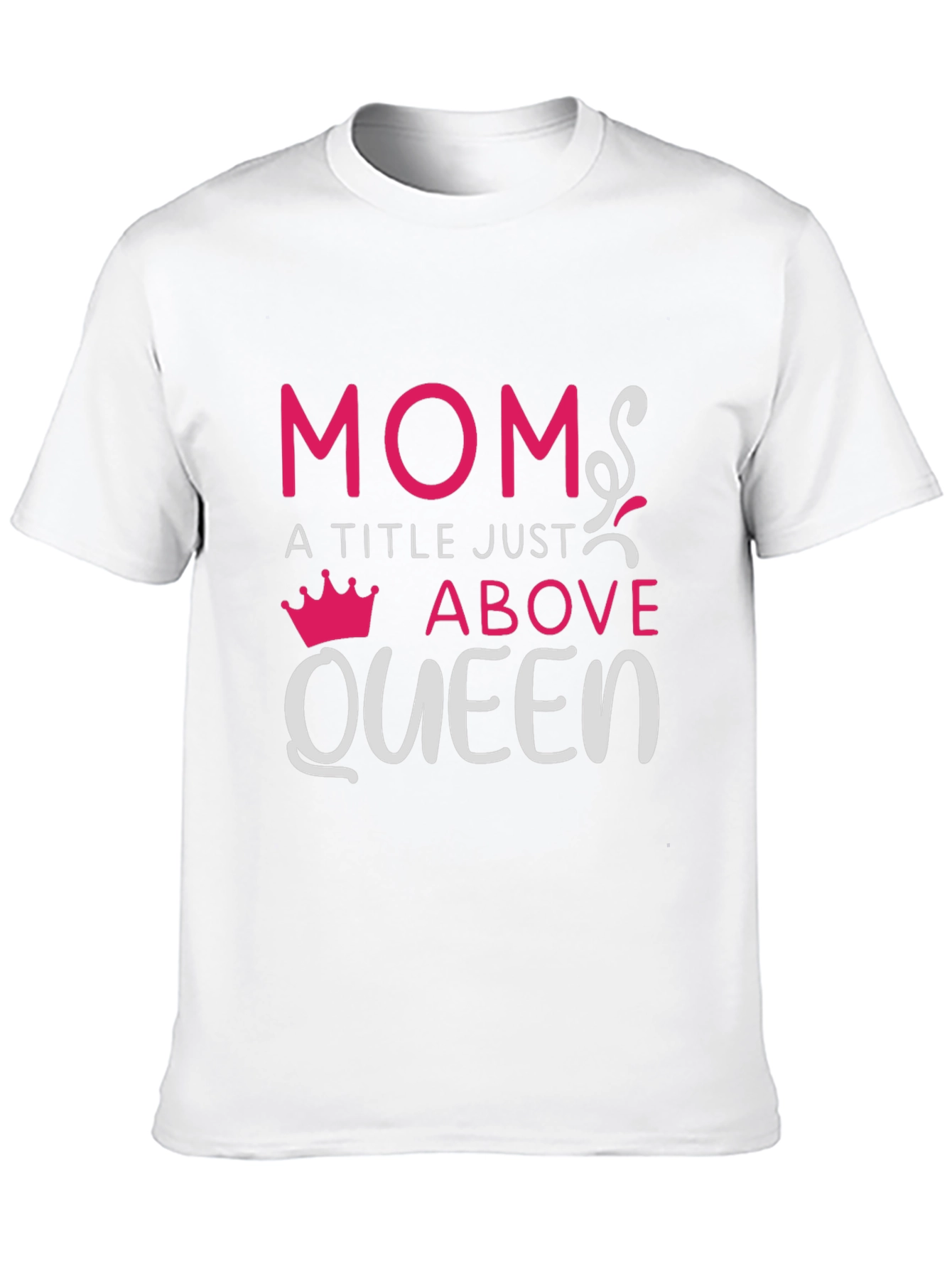 Mom: A Title Just Above Queen T-Shirt