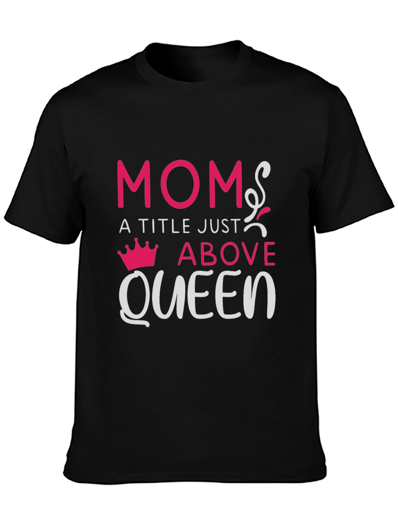Mom: A Title Just Above Queen T-Shirt