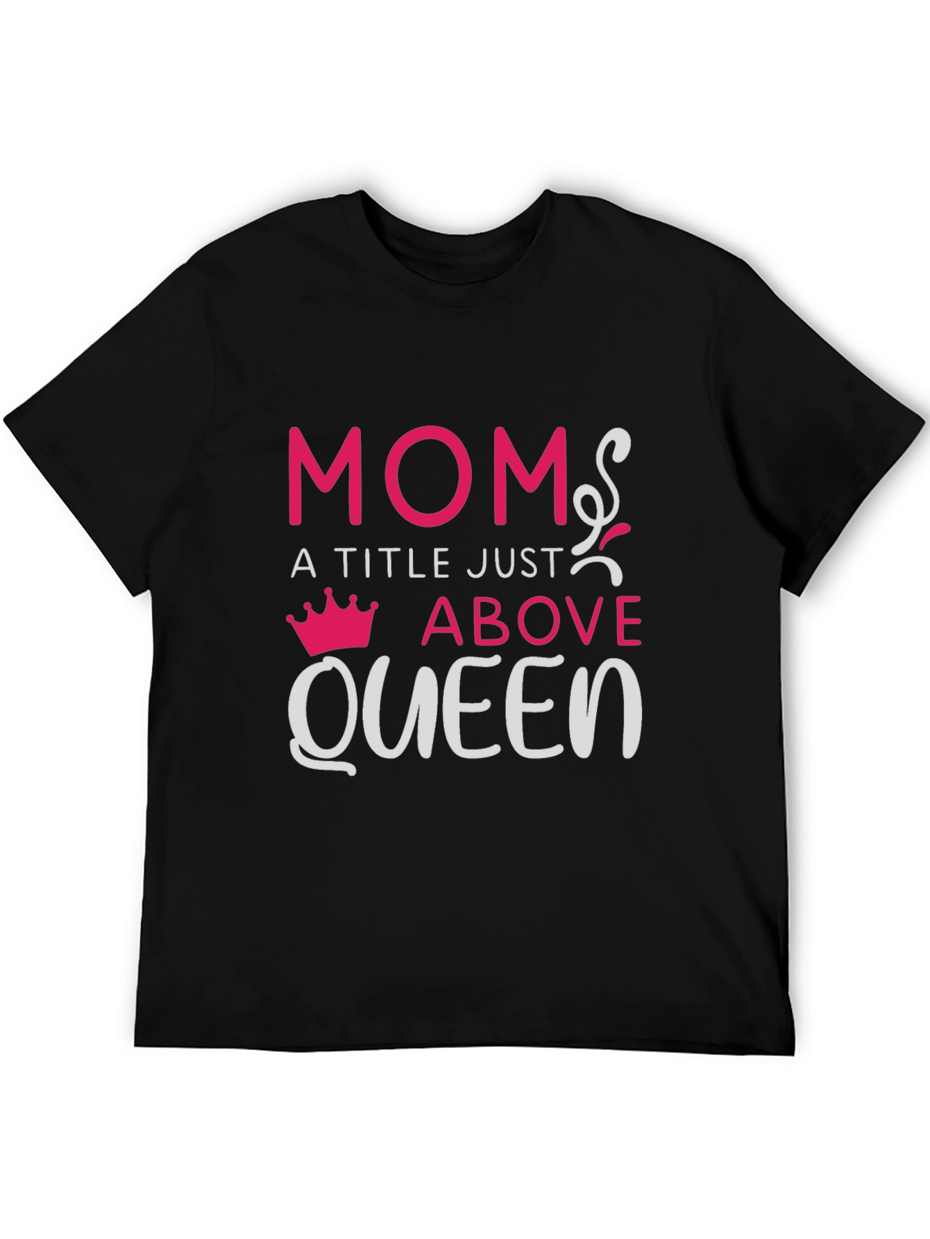 Mom: A Title Just Above Queen T-Shirt