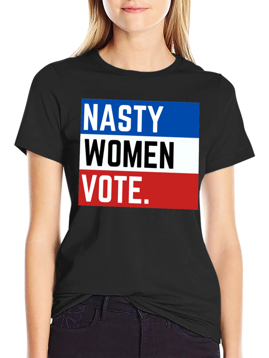 Nasty Women Vote T-Shirt - Political Statement Tee