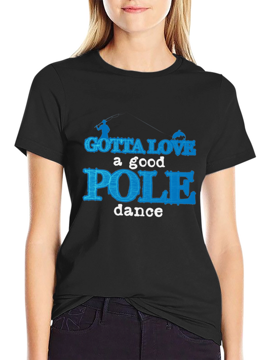 Gotta Love a Good Pole Dance T-Shirt Fishing Humor Tee
