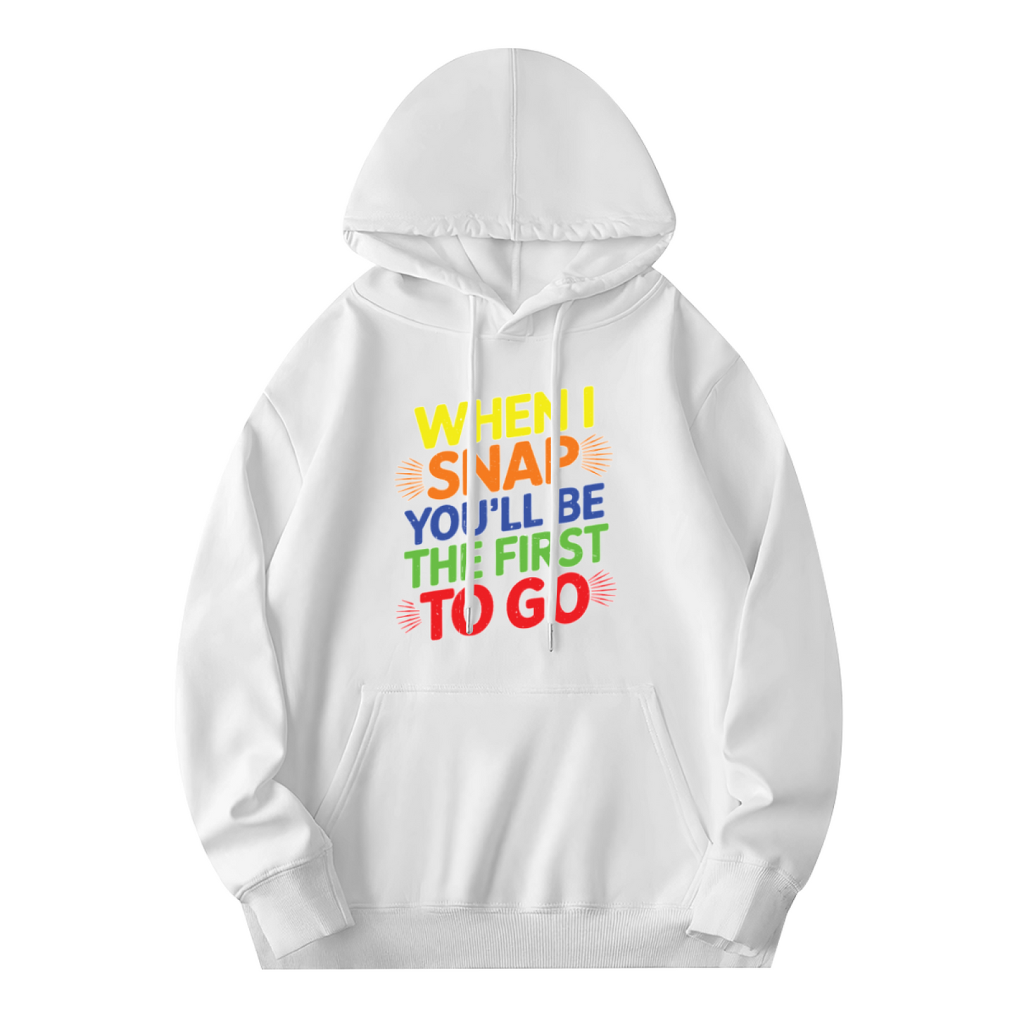 Colorful When I Snap You'll Be The First To Go Quote Hoodie, Unisex Relax Daily Wear