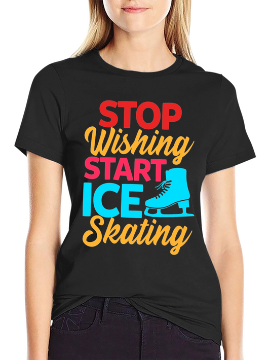 Ice Skating Graphic Tee - Stop Wishing Start Skating!