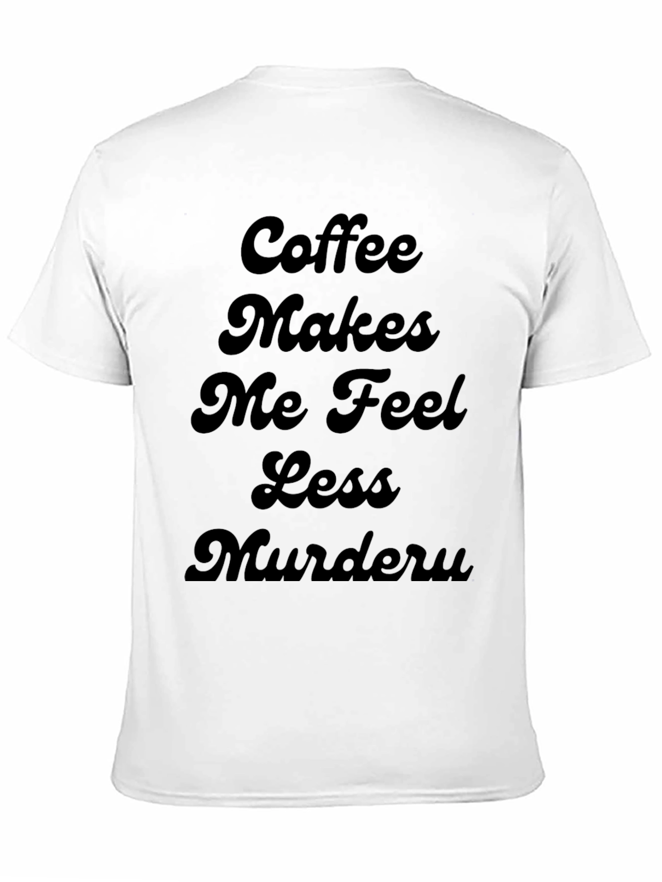 Coffee Makes Me Feel Less Murdery T-Shirt