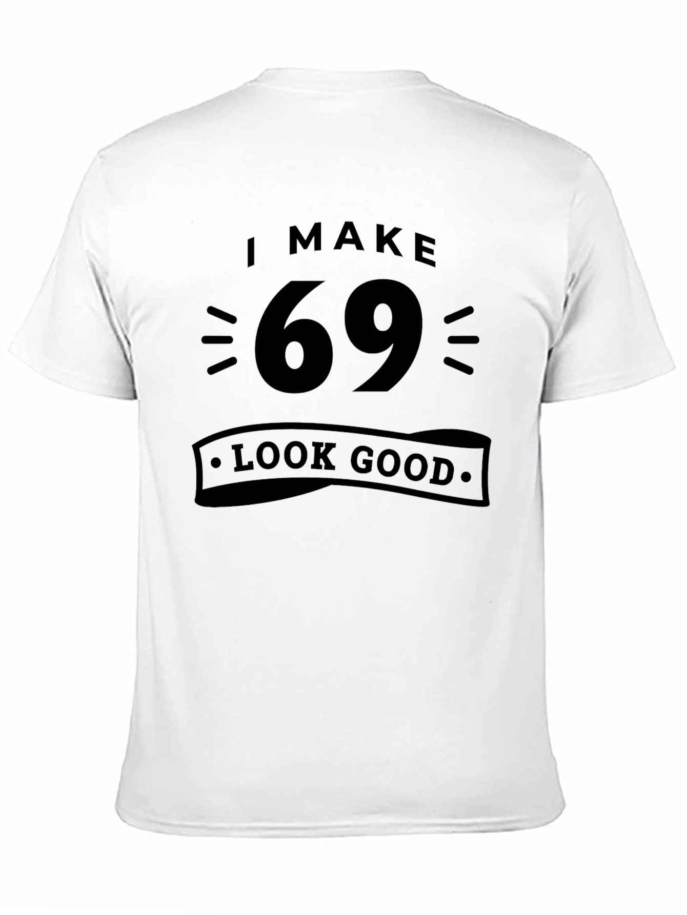 I Make 69 Look Good T-Shirt - Black
