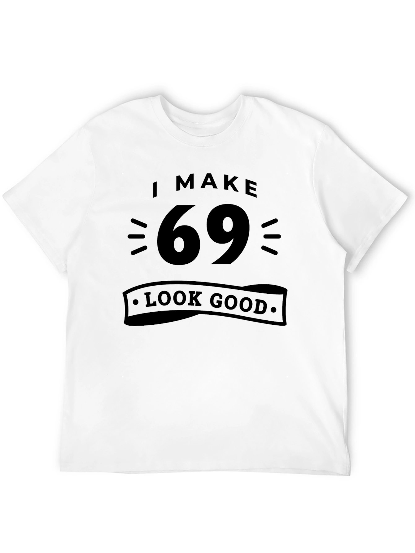 I Make 69 Look Good T-Shirt - Black