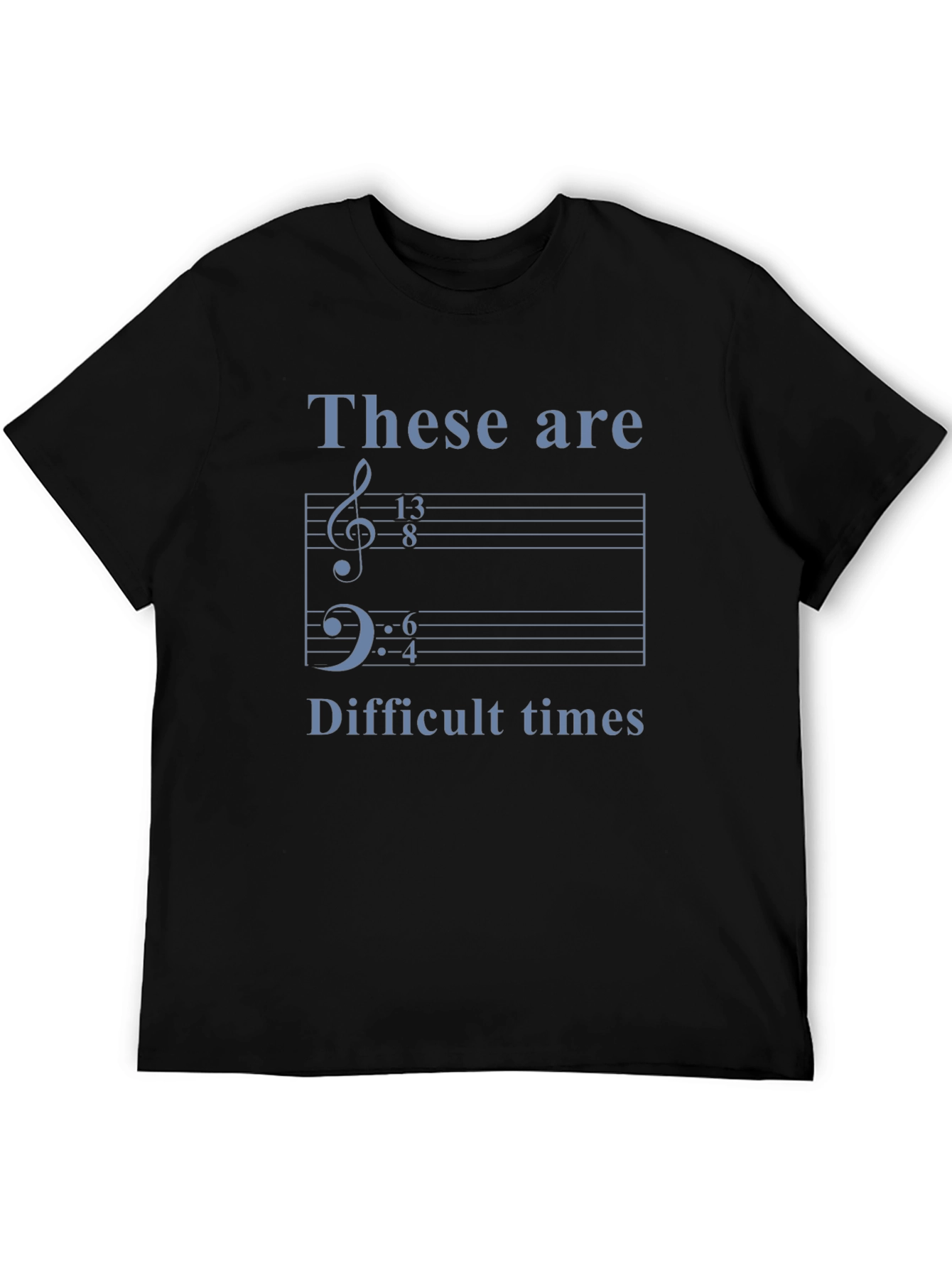 Music Humor Tee: These Are Difficult Times Shirt