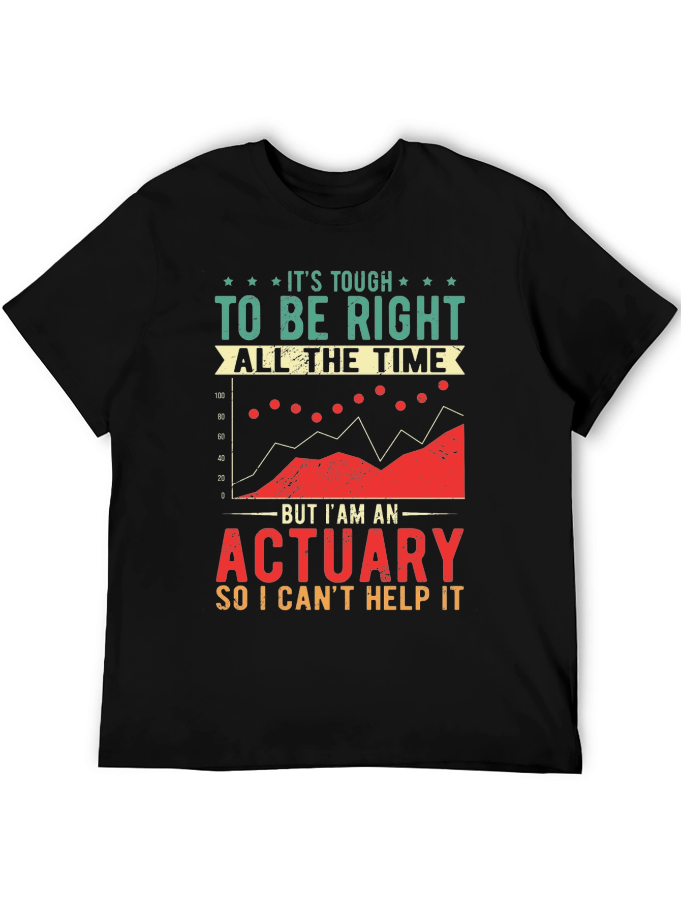 Actuary T-Shirt: Its Tough To Be Right