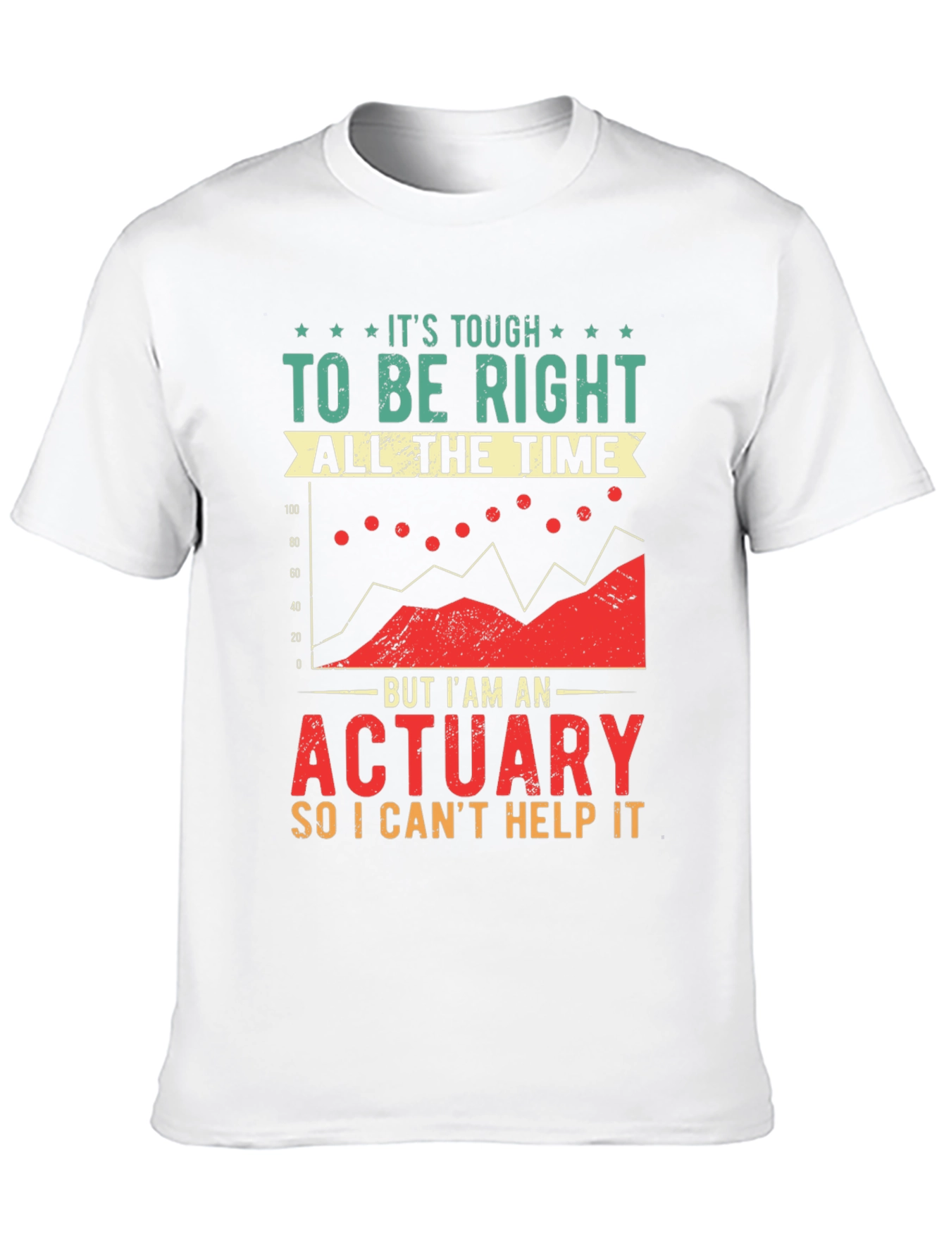 Actuary T-Shirt: Its Tough To Be Right