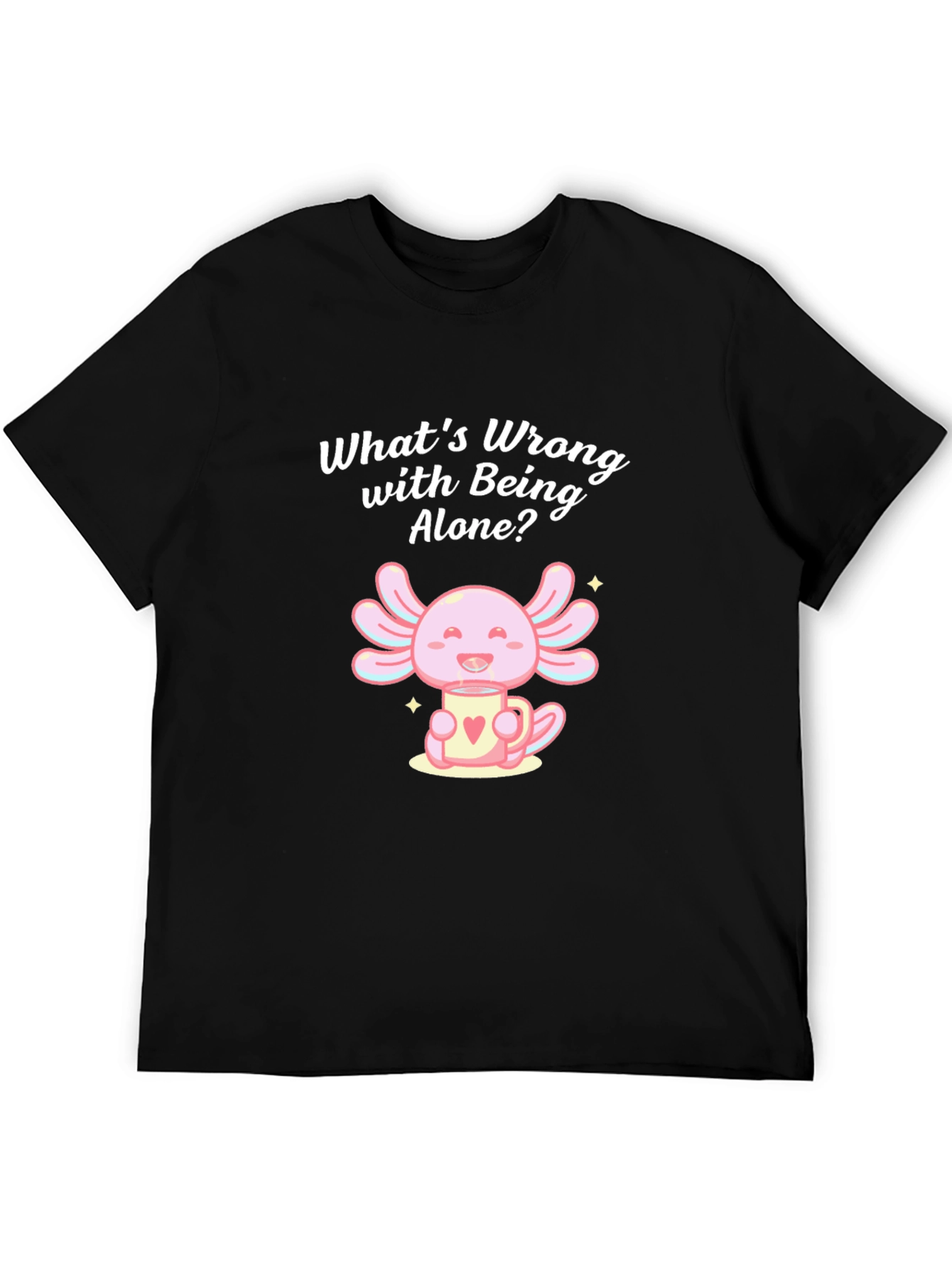 Axolotl Whats Wrong with Being Alone? Black T-Shirt