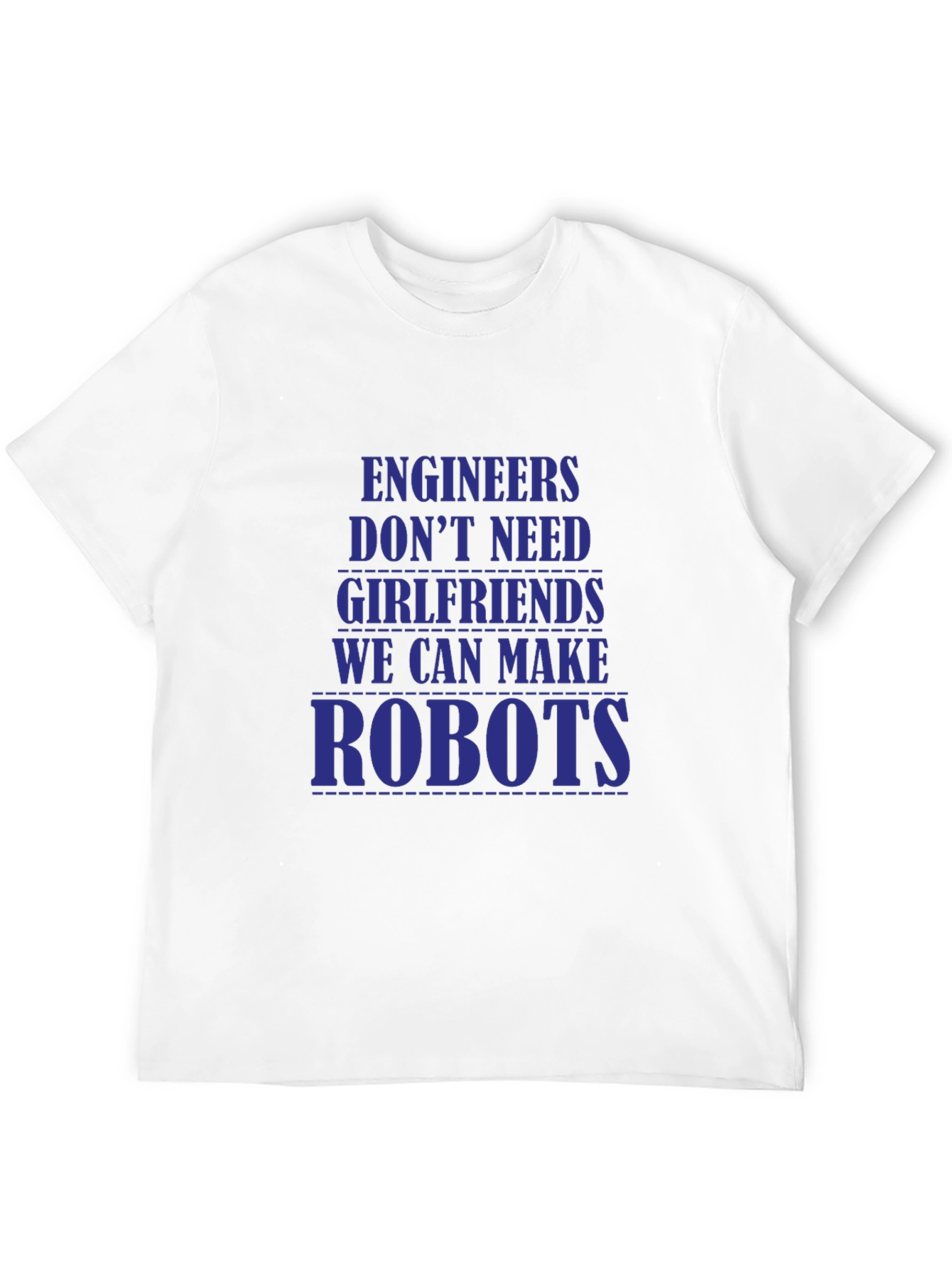 Engineers Dont Need Girlfriends T-Shirt