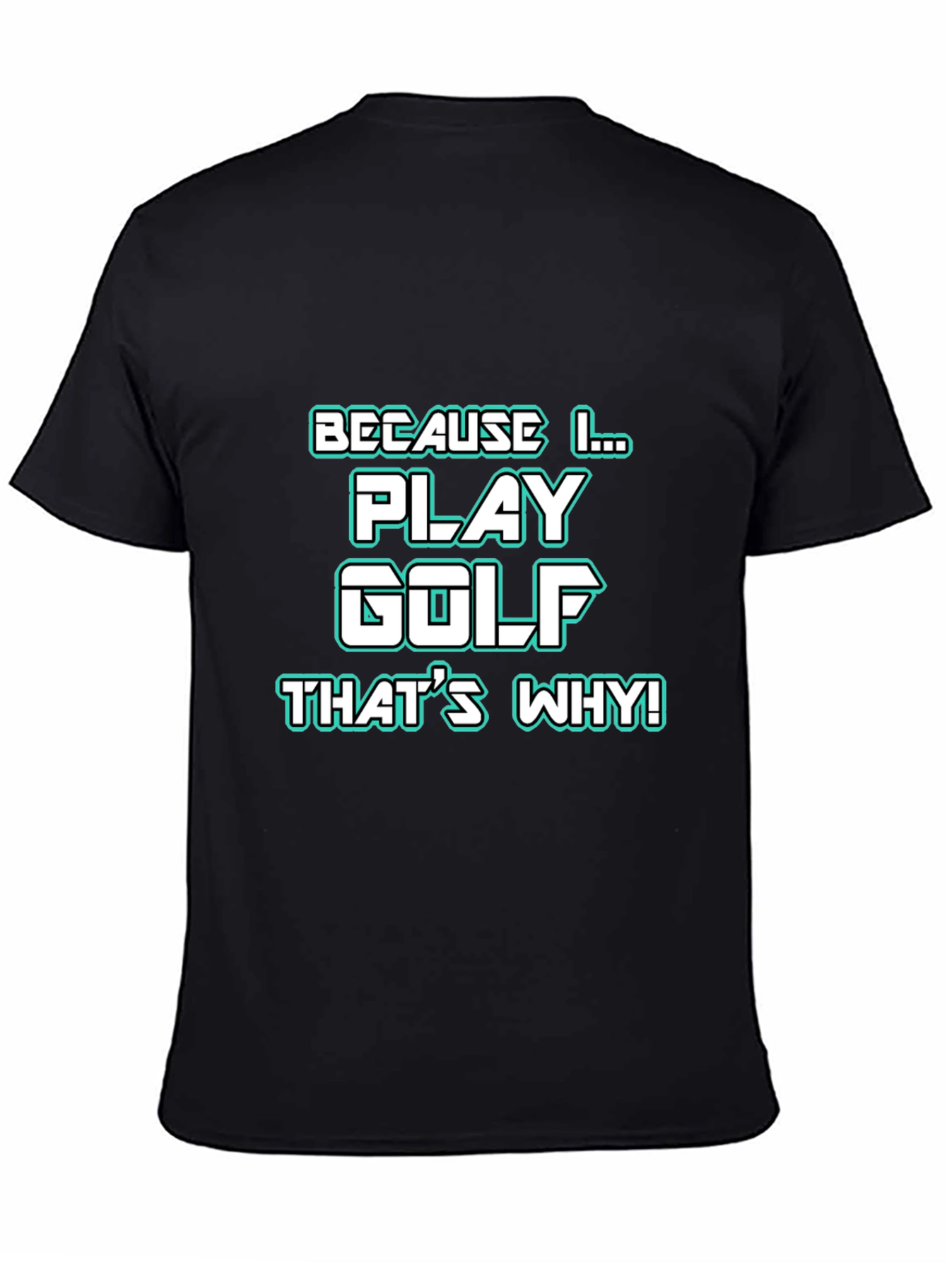 Golf T-Shirt - Because I Play Golf Thats Why!