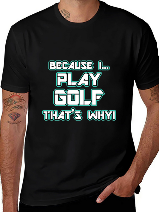 Golf T-Shirt - Because I Play Golf Thats Why!