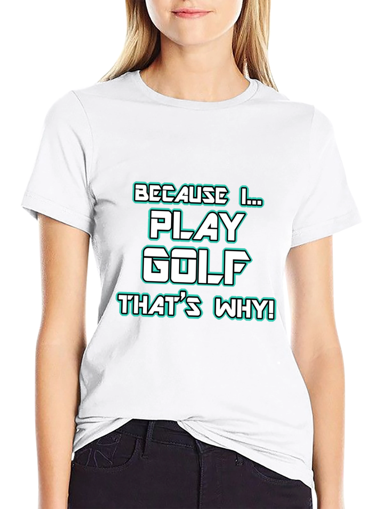 Golf T-Shirt - Because I Play Golf Thats Why!