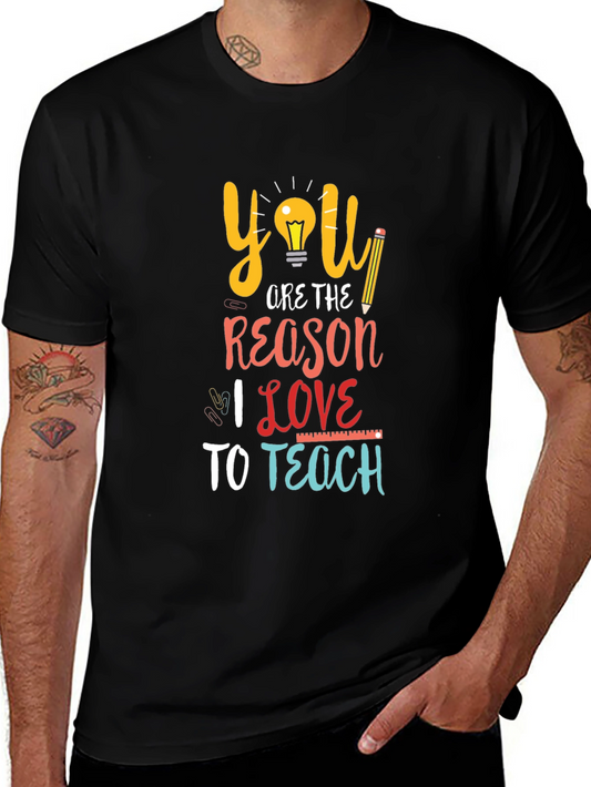 Teacher Appreciation T-Shirt: You Are The Reason I Love to Teach