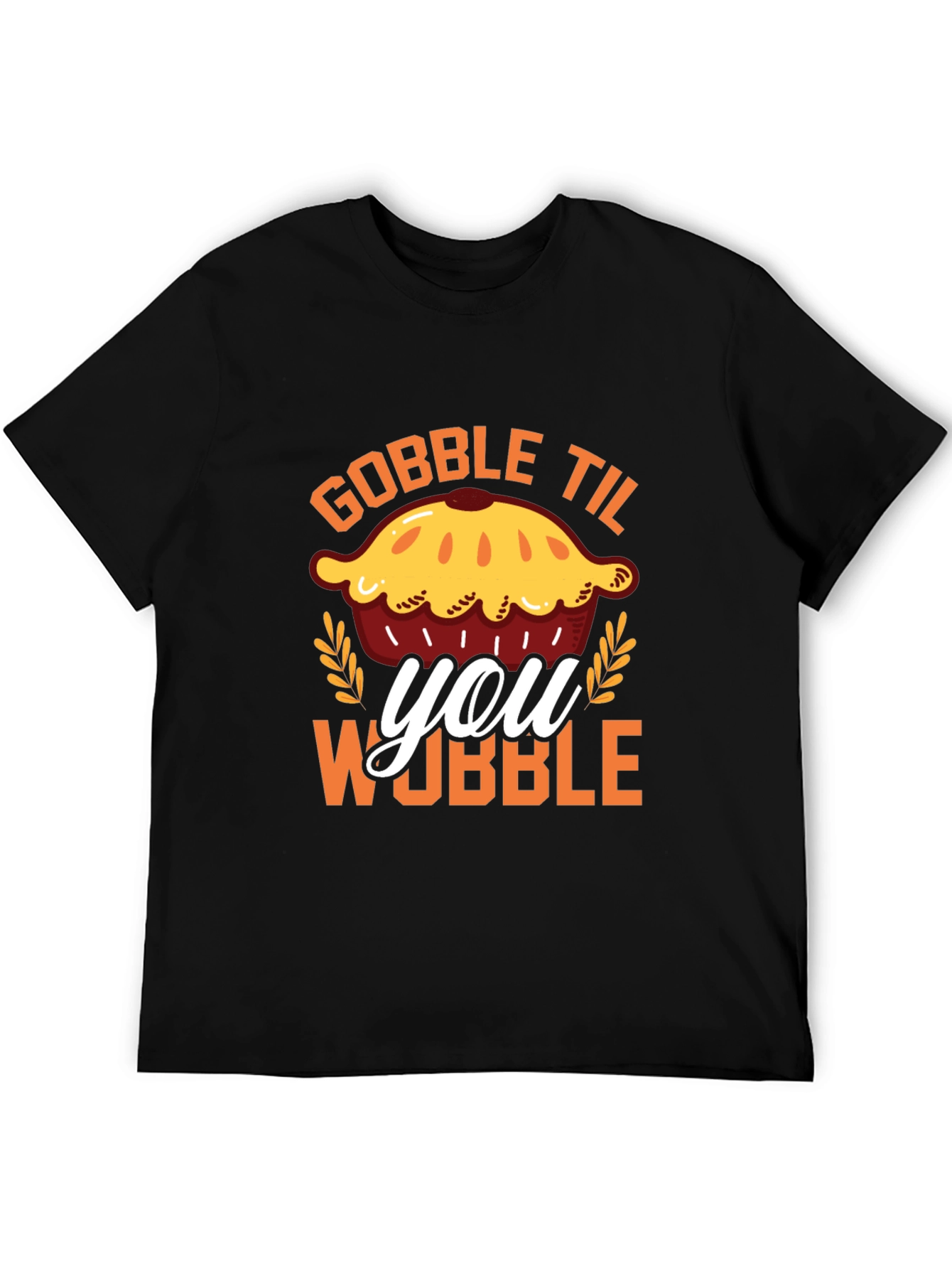 Gobble Til You Wobble Pie T-Shirt
