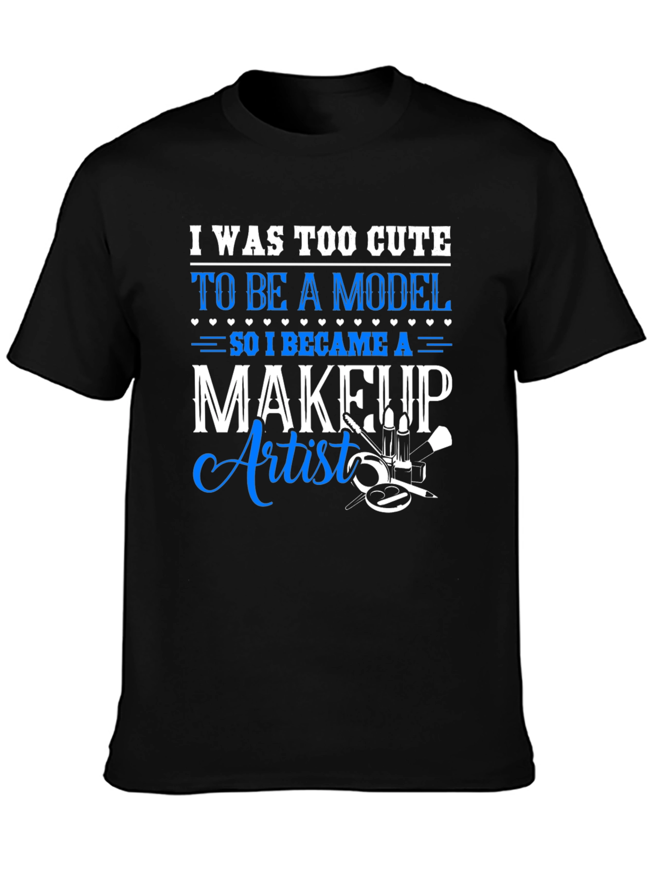 Makeup Artist T-Shirt - Too Cute to Model