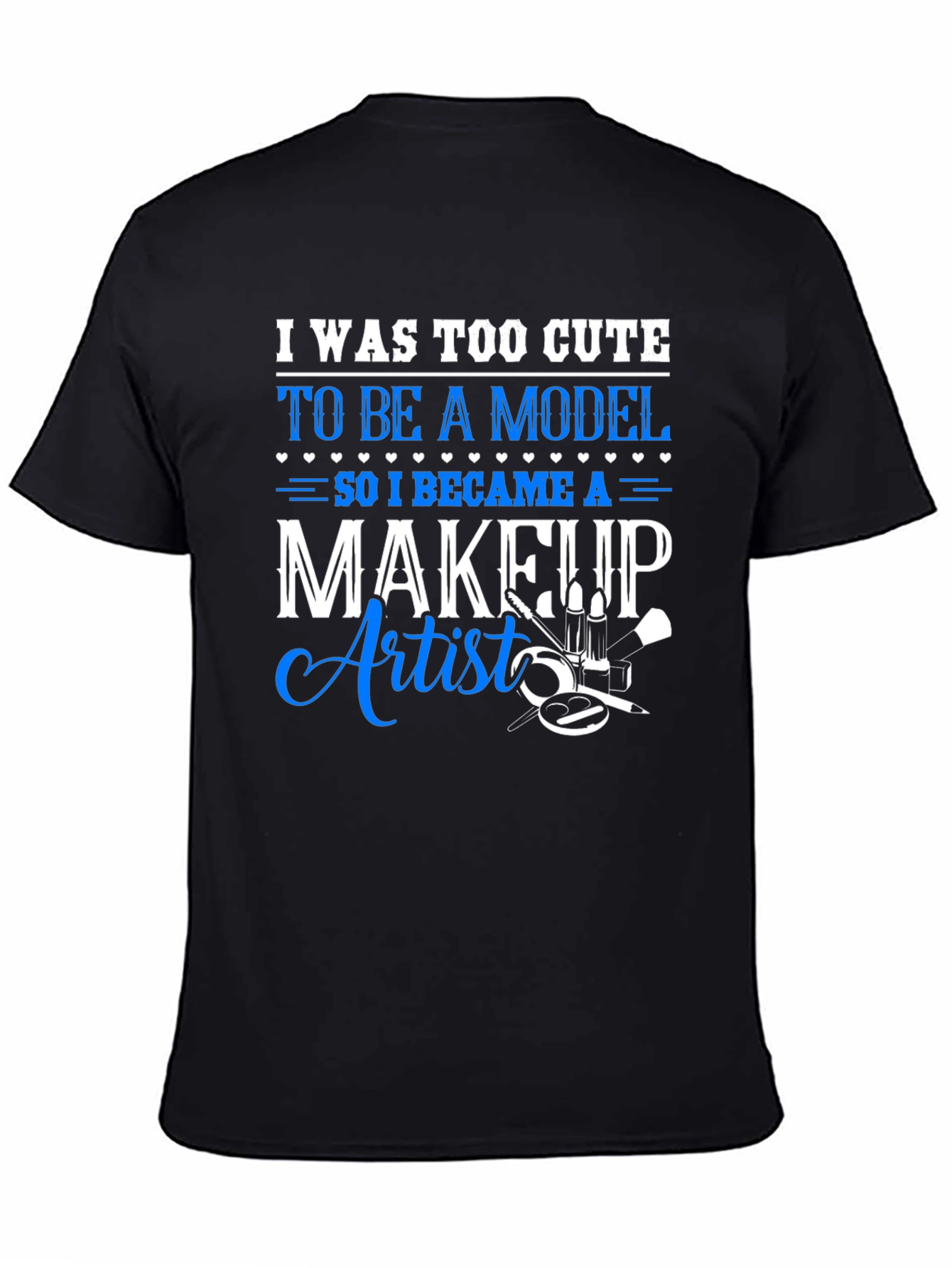 Makeup Artist T-Shirt - Too Cute to Model