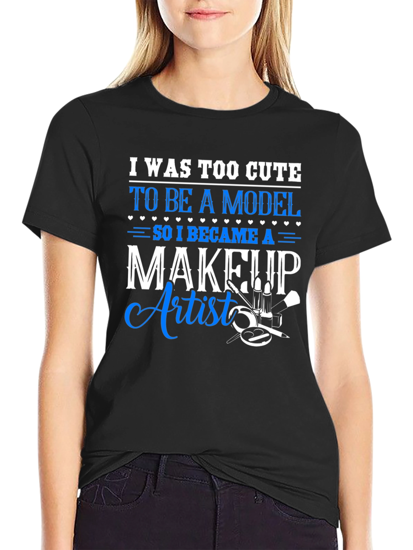 Makeup Artist T-Shirt - Too Cute to Model