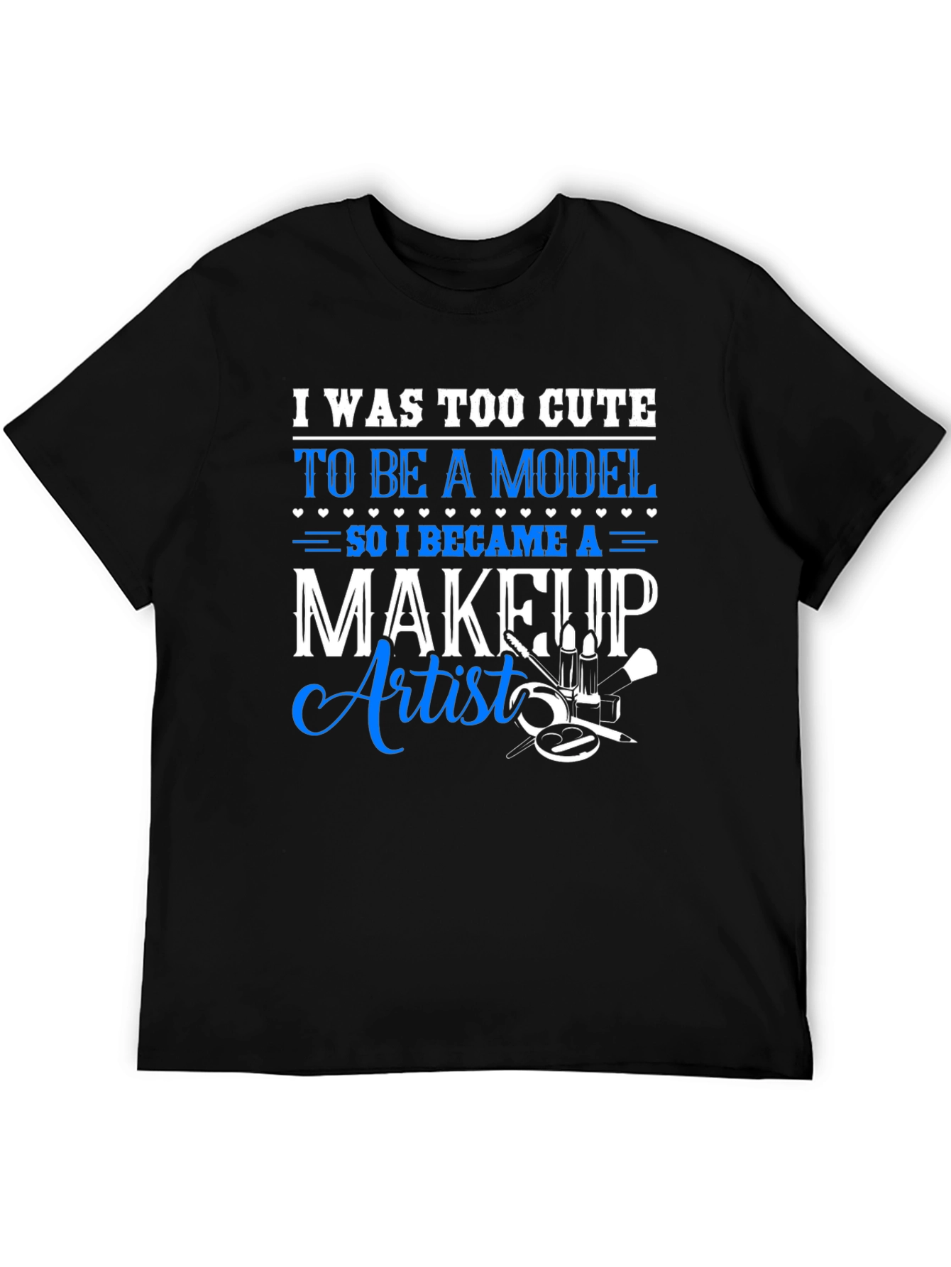 Makeup Artist T-Shirt - Too Cute to Model