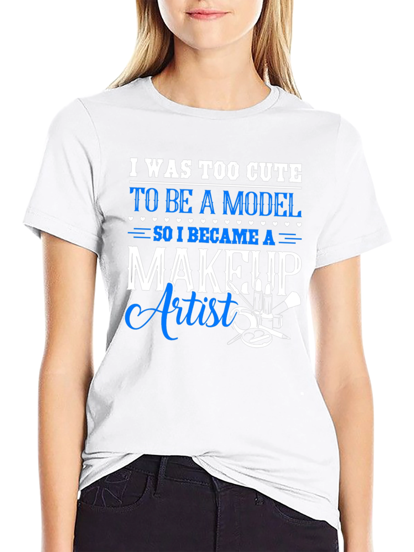 Makeup Artist T-Shirt - Too Cute to Model
