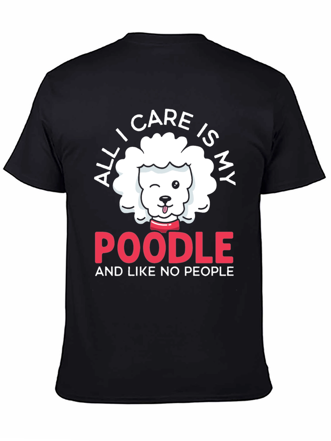 Poodle Lover T-Shirt: All I Care Is My Poodle