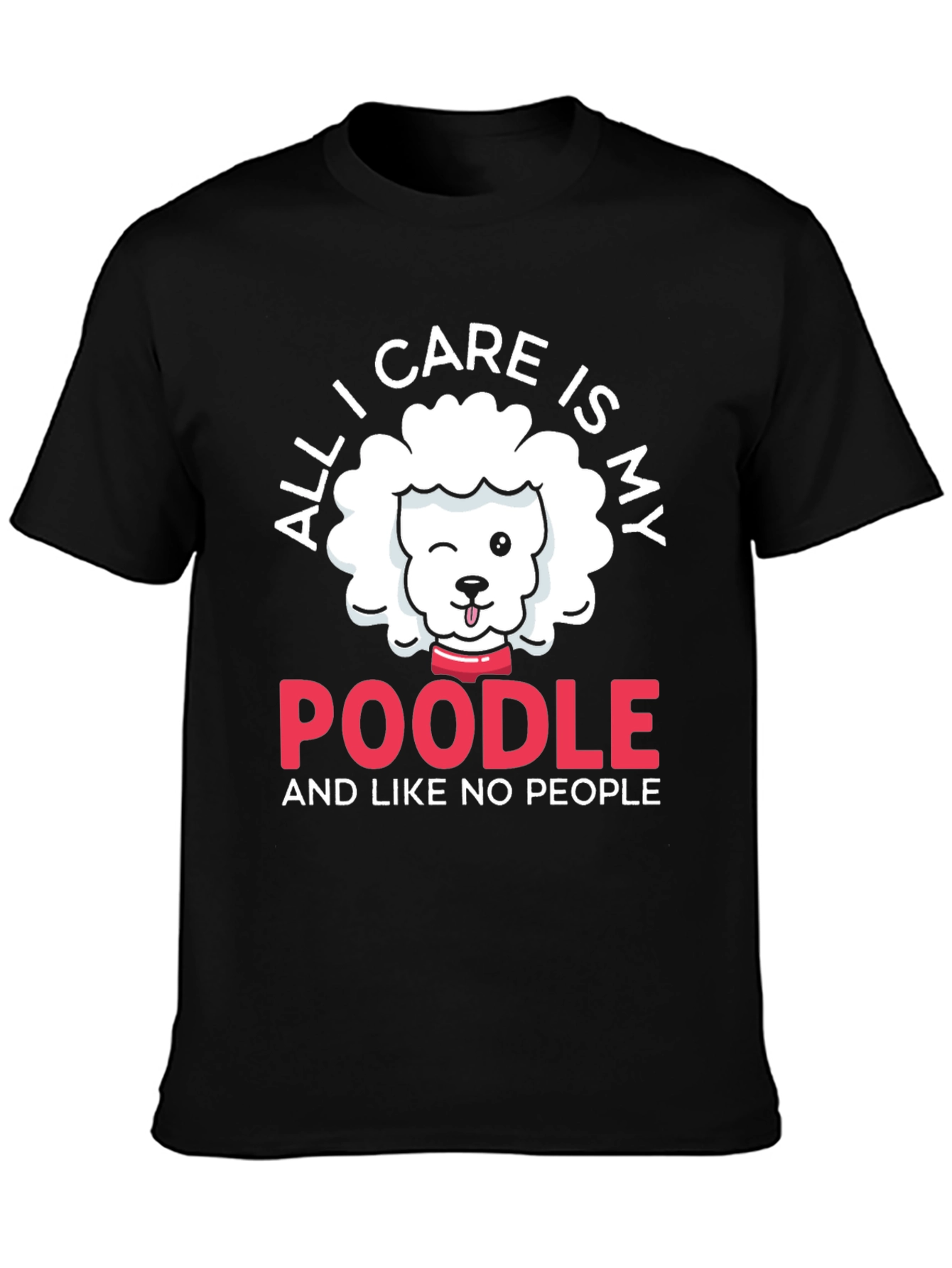 Poodle Lover T-Shirt: All I Care Is My Poodle