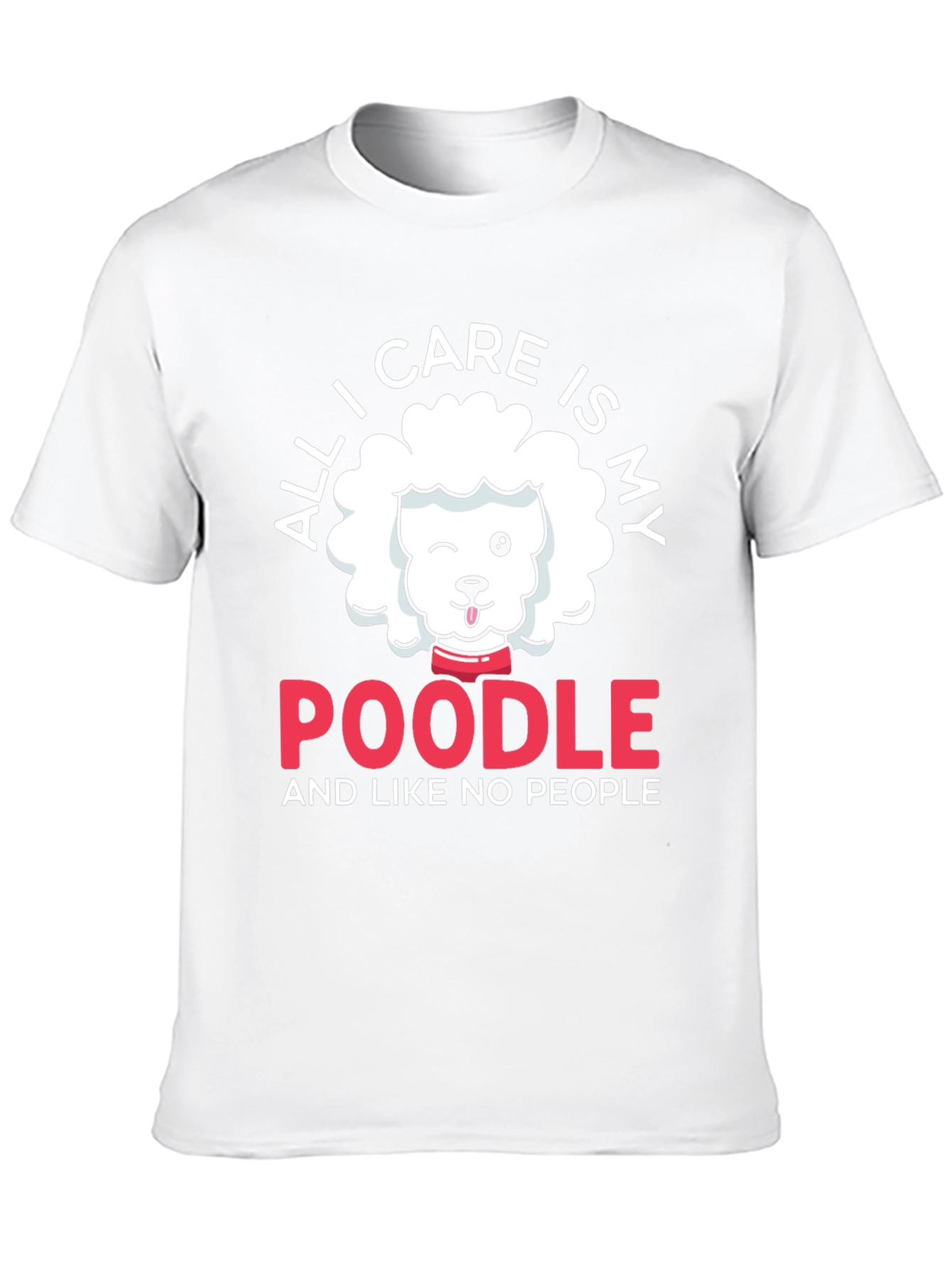 Poodle Lover T-Shirt: All I Care Is My Poodle