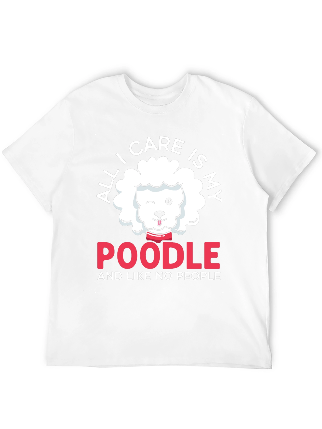 Poodle Lover T-Shirt: All I Care Is My Poodle