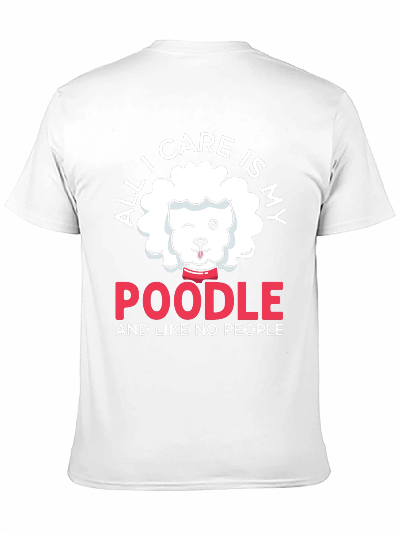Poodle Lover T-Shirt: All I Care Is My Poodle