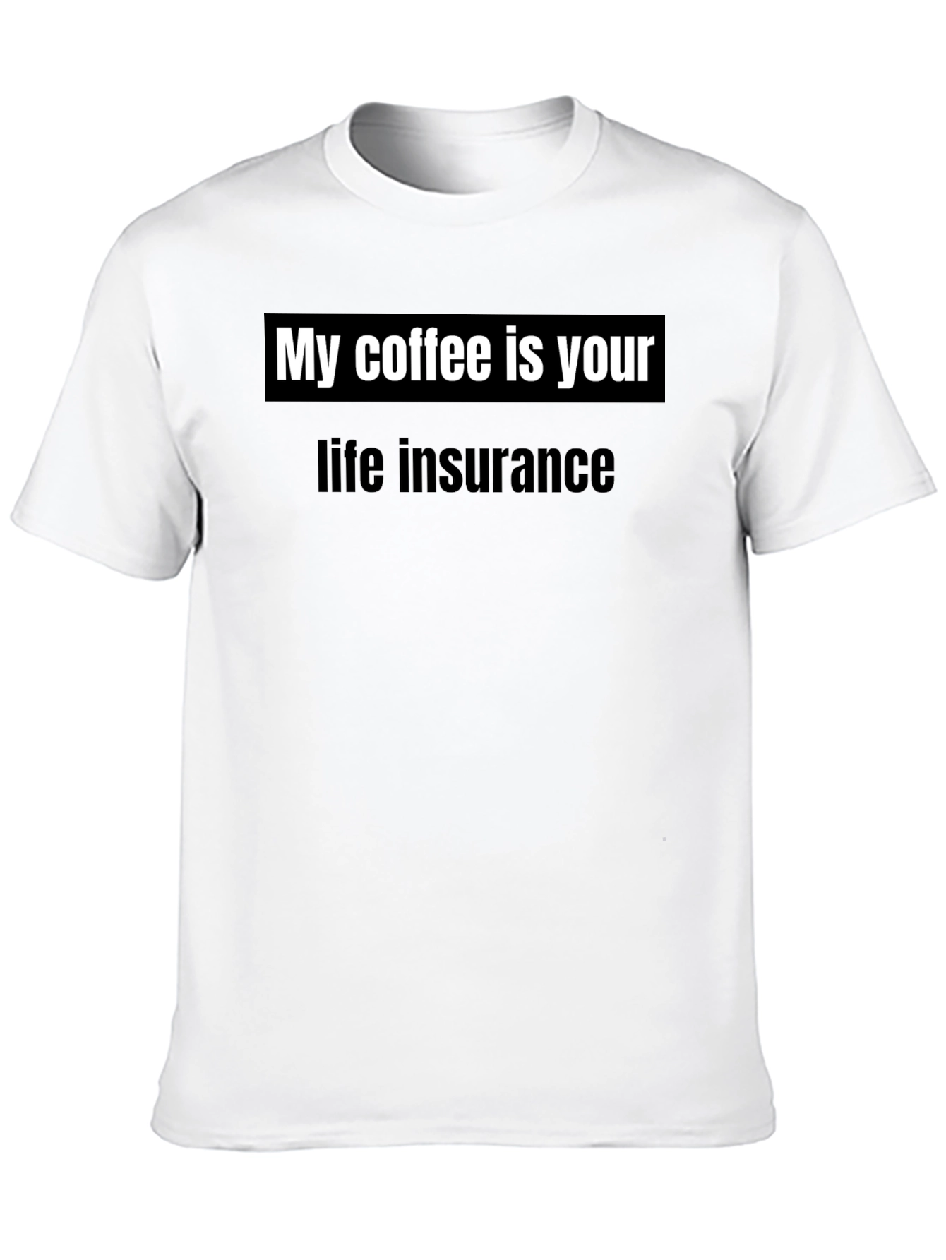 My Coffee is Your Life Insurance T-Shirt