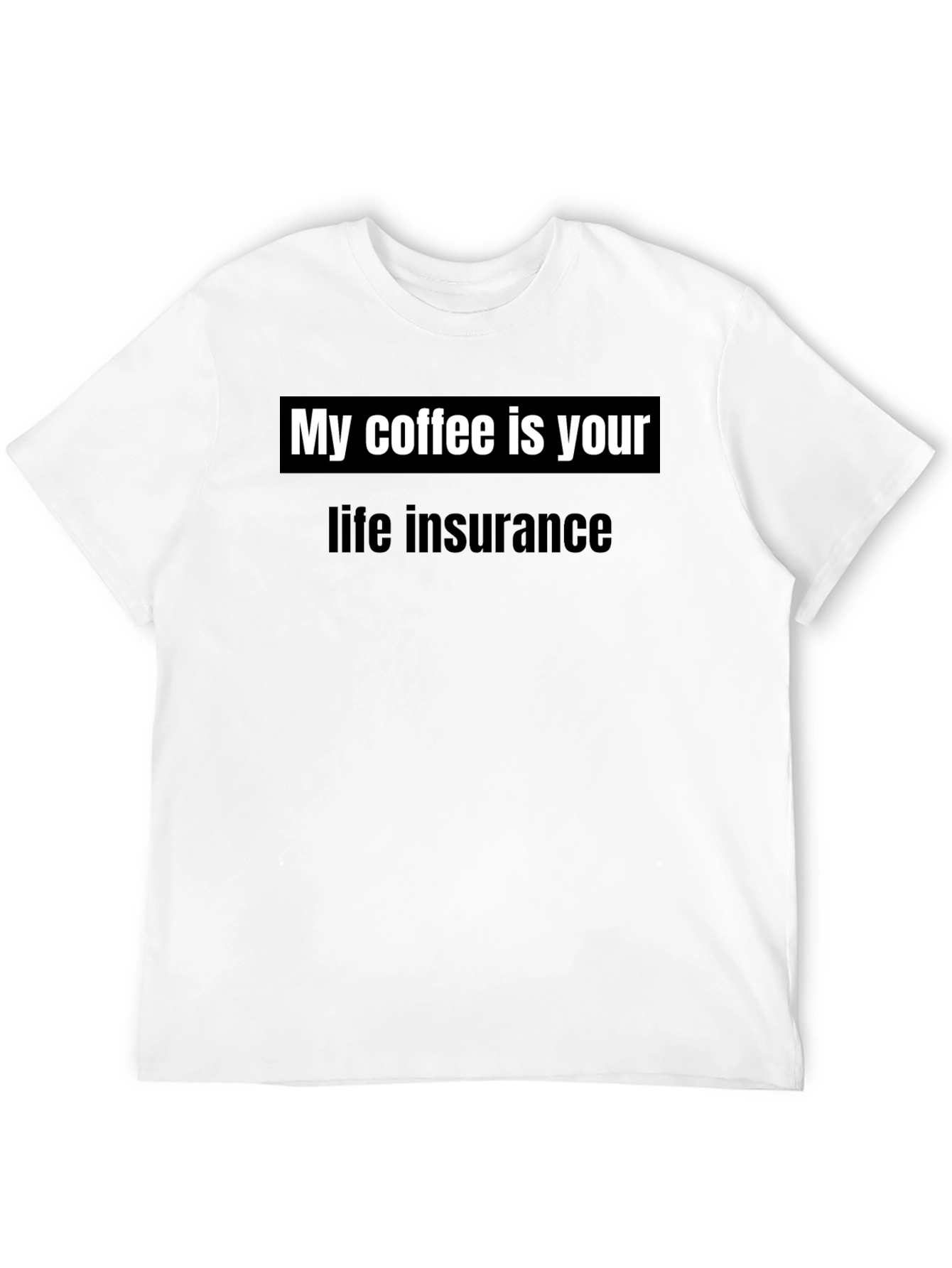 My Coffee is Your Life Insurance T-Shirt
